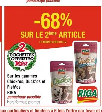 RIGA -68% SUR LE 2ème ARTICLE Sur les gammes Chick’os, Duck’os et Fish’os RIGA