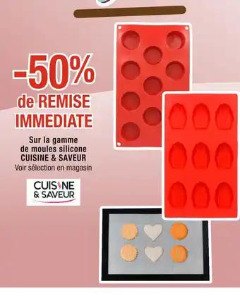 CUISINE & SAVEUR 50% de REMISE IMMEDIATE sur la gamme de moules silicone CUISINE & SAVEUR