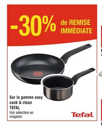 TEFAL -30% de REMISE IMMÉDIATE Sur la gamme easy cook & clean TEFAL
