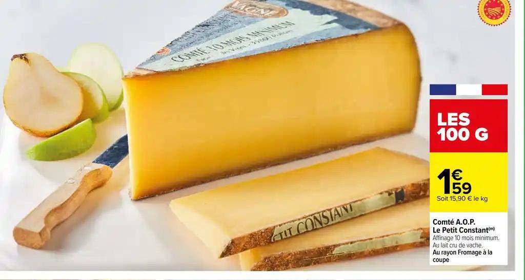Comté A.O.P. Le Petit Constant(m) Affinage 10 mois minimum. Au lait cru de vache. Au rayon Fromage à la coupe