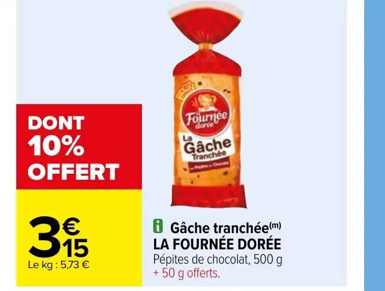 i Gâche tranchée(m) LA FOURNÉE DORÉE Pépites de chocolat, 500 g + 50 g offerts.