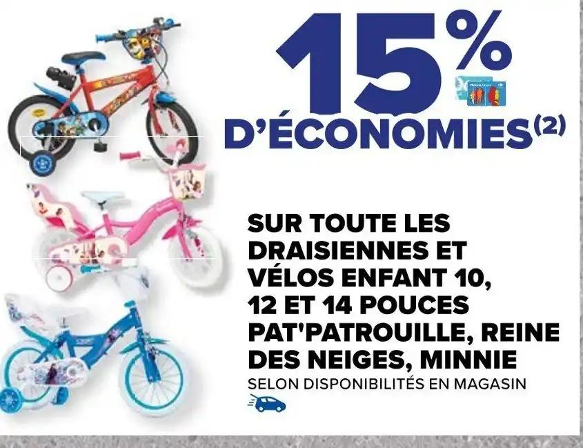 SUR TOUTE LES DRAISIENNES ET VÉLOS ENFANT 10, 12 ET 14 POUCES PAT'PATROUILLE, REINE DES NEIGES, MINNIE