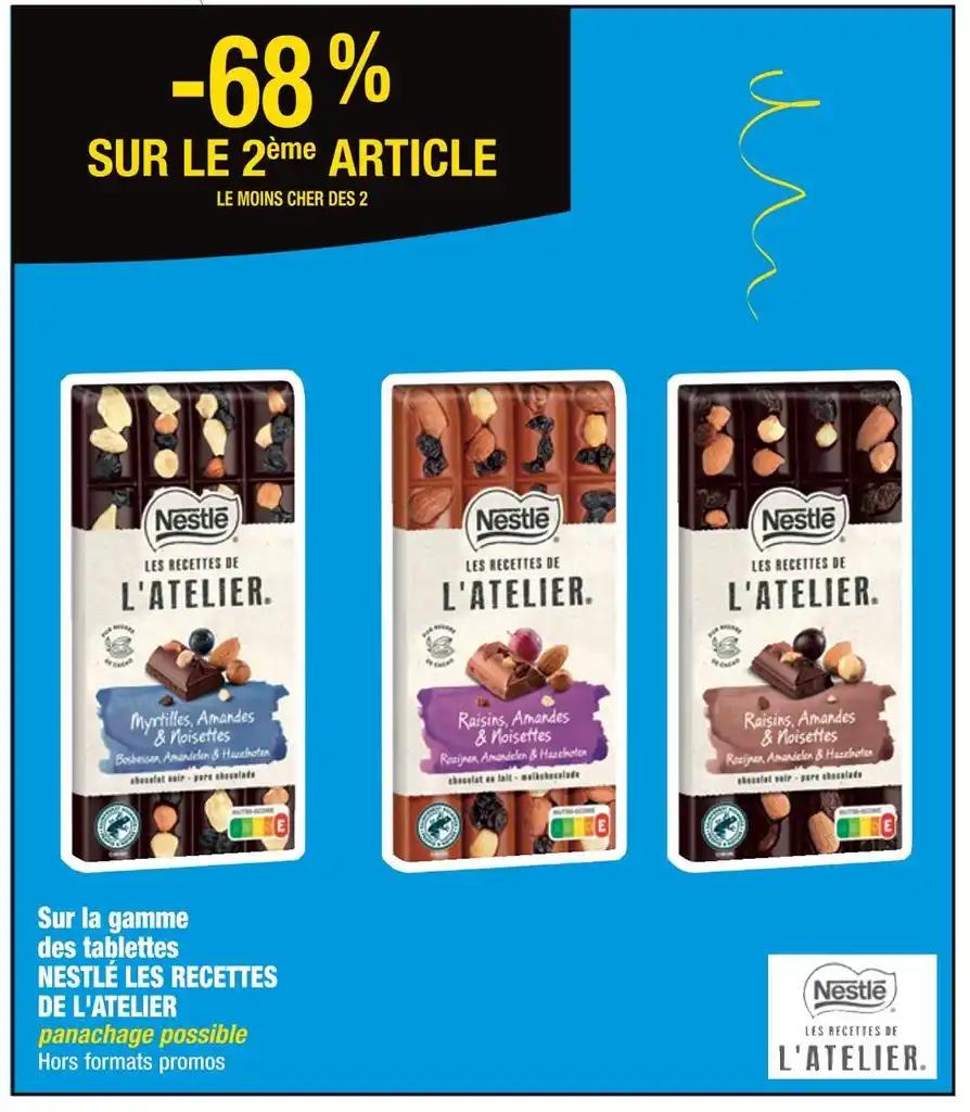 NESTLÉ LES RECETTES DE L'ATELIER -68% SUR LE 2ème ARTICLE Sur la gamme des tablettes NESTLÉ LES RECETTES DE L'ATELIER