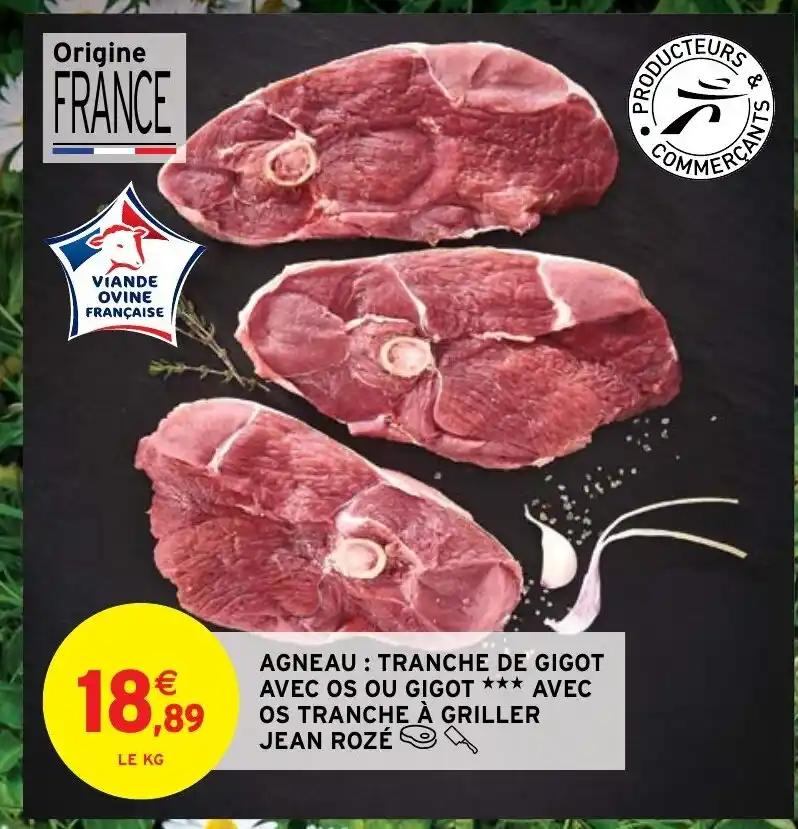 AGNEAU : TRANCHE DE GIGOT AVEC OS OU GIGOT *** AVEC OS TRANCHE À GRILLER JEAN ROZÉ