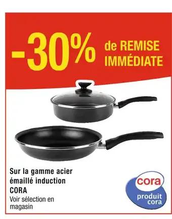 CORA 30% de remise immédiate Sur la gamme acier émaillé induction CORA
