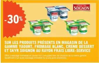 SUR LES PRODUITS PRÉSENTS EN MAGASIN DE LA GAMME YAOURT, FROMAGE BLANC, CREME DESSERT ET SKYR SOIGNON AU RAYON FRAIS LIBRE