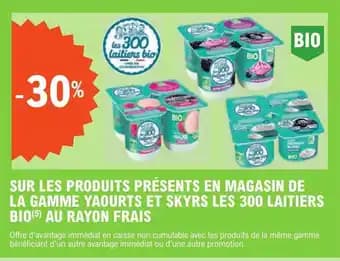 SUR LES PRODUITS PRÉSENTS EN MAGASIN DE LA GAMME YAOURTS ET SKYRS LES 300 LAITIERS BIO(5) AU RAYON FRAIS
